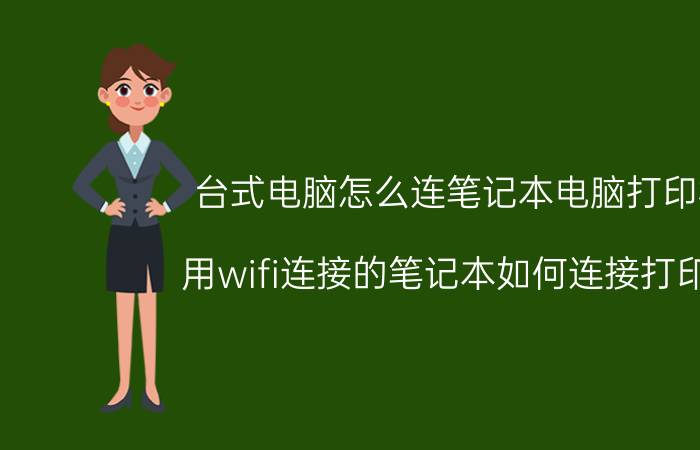 台式电脑怎么连笔记本电脑打印机 用wifi连接的笔记本如何连接打印机？